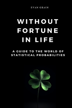 Paperback Without Fortune in Life: A Guide to the World of Statistical Probabilities Book