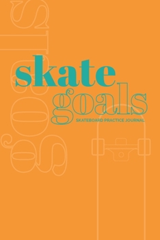 Skate Goals: Skateboard Practice Journal: Set Goals and Track Progress on Skateboarding Skills and Tricks (Bright Orange Cover)