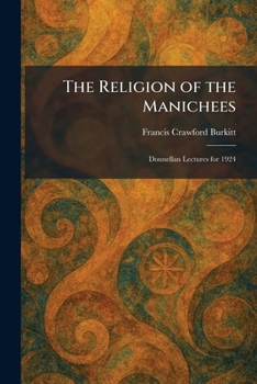 The Religion of the Manichees: Donnellan Lectures for 1924