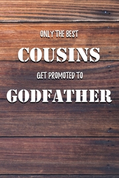 Only The Best Cousins Get Promoted To Godfather: 6x9" Lined Notebook/Journal Funny Family Gift Idea