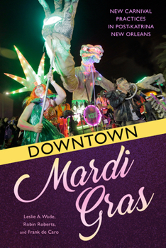 Hardcover Downtown Mardi Gras: New Carnival Practices in Post-Katrina New Orleans Book