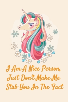 Unicorn Notebook Journal and Sketchbook with Quote: I Am A Nice Person, Just Don't Make Me  Stab You In The Fact: Gift for girls, young woman, teenagers, unicorn fan with lined and blank pages