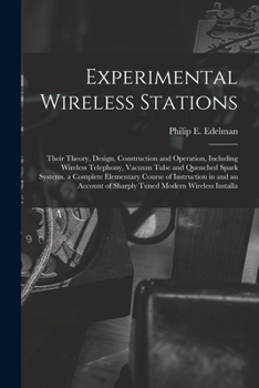 Experimental Wireless Stations: Their Theory, Design, Construction and Operation Including Wireless