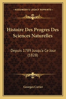 Paperback Histoire Des Progres Des Sciences Naturelles: Depuis 1789 Jusqu'a Ce Jour (1828) [French] Book