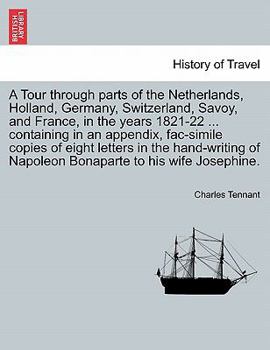 A Tour through parts of the Netherlands, Holland, Germany, Switzerland, Savoy, and France, in the years 1821-22 ... containing in an appendix, ... of Napoleon Bonaparte to his wife Josephine.