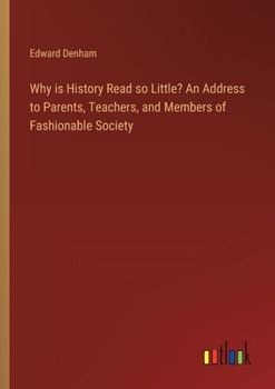 Paperback Why is History Read so Little? An Address to Parents, Teachers, and Members of Fashionable Society Book