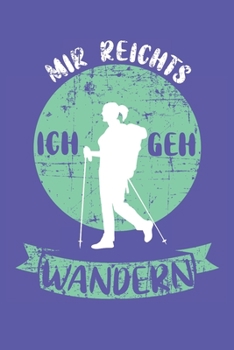 Notizbuch: Notizbuch Wandern; Dieses schöne Notizbuch zeigt den Spruch "Mir reichts ich geh Wandern" (German Edition)