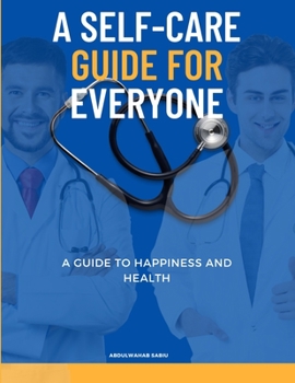 A Self-Care Guide for Everyone: A Guide to Happiness and Health