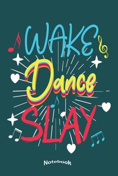 Wake Dance Slay : Cool Awesome Notebook, Diary or Journal Gift for Dancers, Dancing Dance Teachers, Choreographers or Coaches, with 120 Dot Grid Pages, 6 X 9 Inches, Cream Paper, Glossy Finished Soft