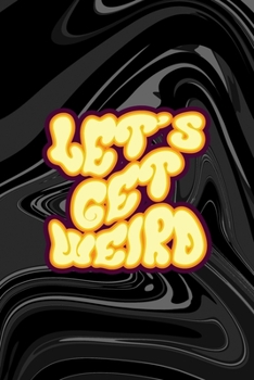 Let's Get Weird: All Purpose 6x9 Blank Lined Notebook Journal Way Better Than A Card Trendy Unique Gift Black Texture Psychedelic