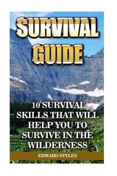 Paperback Survival Guide: 10 Survival Skills That Will Help You To Survive In the Wilderness Book