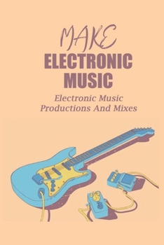Paperback Make Electronic Music: Electronic Music Productions And Mixes: Make Electronic Music Book