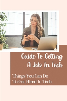 Paperback Guide To Getting A Job In Tech: Things You Can Do To Get Hired In Tech: When To Quit Your Current Job Book