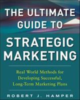 Hardcover The Ultimate Guide to Strategic Marketing: Real World Methods for Developing Successful, Long-Term Marketing Plans Book