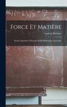 Hardcover Force Et Matière: Études Populaires D'histoire Et De Philosophie Naturelles [French] Book