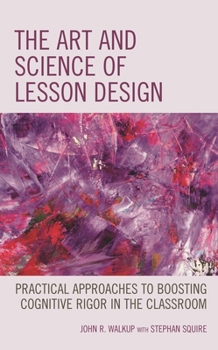 Paperback Art and Science of Lesson Design: Practical Approaches to Boosting Cognitive Rigor in the Classroom Book