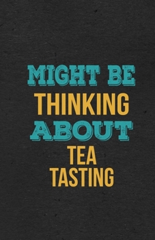 Might Be Thinking About Tea Tasting A5 Lined Notebook: Funny Hobby Skill Recreation Sayings For Leisure Sideline Interest. Unique Blank Composition Scrapbook Great Office School Writing Class Teacher