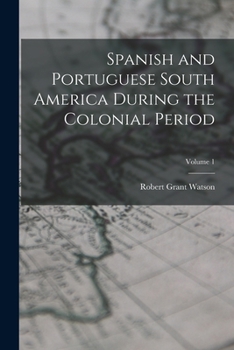 Paperback Spanish and Portuguese South America During the Colonial Period; Volume 1 Book