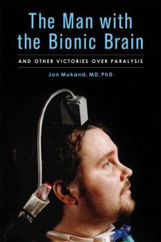 Hardcover The Man with the Bionic Brain: And Other Victories Over Paralysis Book