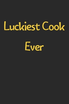Luckiest Cook Ever: Lined Journal, 120 Pages, 6 x 9, Funny Cook Gift Idea, Black Matte Finish (Luckiest Cook Ever Journal)