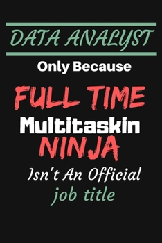 Paperback DATA ANALYST Only Because Full Time Multitaskin NINJA Isn't An Official job title: Sketch Paper Notebook To Write in - Diary With A Funny Quote - Data Book