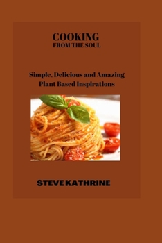 Paperback Cooking from the Soul: Simple, Delicious and Amazing Plant Based Inspirations Book