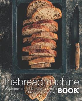 Paperback The Bread Machine Book: A Collection of Delicious Bread Machine Recipes (2nd Edition) Book