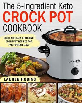 Paperback The 5-Ingredient Keto Crock Pot Cookbook: Quick and Easy Ketogenic Crock Pot Recipes for Fast Weigth Loss Book