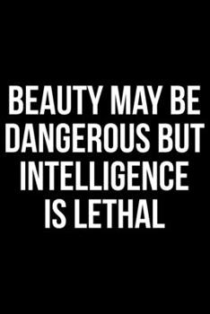 Beauty May Be DAngerous But Intelligence Is Lethal: Writing Notebook 6" x 9" 120 Pages. Notebook for Note Taking, Diary, Journaling, Gratitude and Reminders for Girls, Women and Men