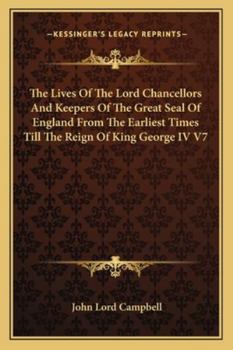 Paperback The Lives Of The Lord Chancellors And Keepers Of The Great Seal Of England From The Earliest Times Till The Reign Of King George IV V7 Book