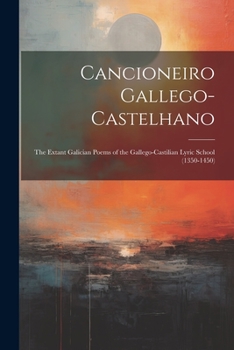Cancioneiro Gallego-Castelhano: The Extant Galician Poems of the Gallego-Castilian Lyric School (1350-1450)