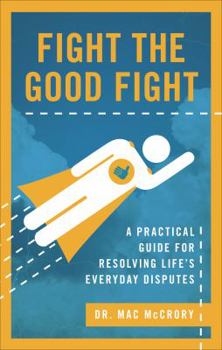 Paperback Fight the Good Fight: A Practical Guide for Resolving Life's Everyday Disputes Book