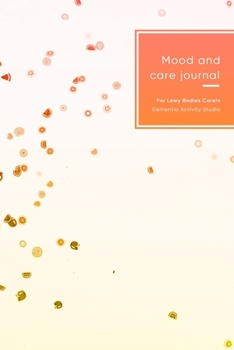 Paperback Mood and care journal for Lewy Bodies carers: Caregivers support logbook for elderly patients - Improve patient lifestyle by learning and tracking pat Book
