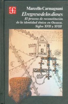 Hardcover El Regreso de Los Dioses: El Proceso de Reconstruccin de La Identidad 'Tnica En Oaxaca, Siglos XVII y XVIII [Spanish] Book