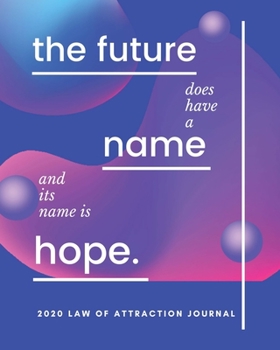 The Future Does Have A Name And It's Name Is Hope  -  2020 Law Of Attraction Journal: 2020 Calendar  . Weekly Planner .  Manifesting  Notebook