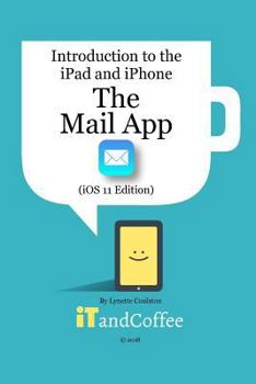 Paperback The Mail app on the iPad and iPhone (iOS 11 Edition): Introduction to the iPad and iPhone Series Book