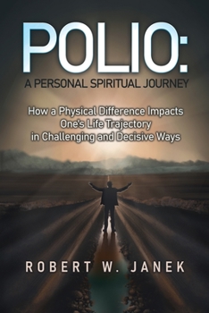 Paperback Polio: A Personal Spiritual Journey: How a Physical Difference Impacts One's Life Trajectory in Challenging and Decisive Ways Book