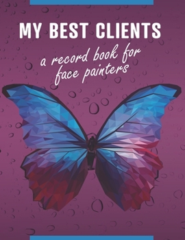 My Best Clients - A record book for face painters: An organizer to help small, home-based businesses keep track of customer information with butterfly cover