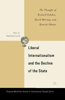 Paperback Liberal Internationalism and the Decline of the State: The Thought of Richard Cobden, David Mitrany, and Kenichi Ohmae Book