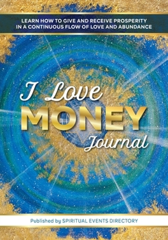 Paperback I Love Money Journal: Learn How to Give and Receive Prosperity in a Continuous Flow of Love and Abundance Book