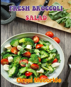 Fresh Broccoli Salad: 150 recipe Delicious and Easy The Ultimate Practical Guide Easy bakes Recipes From Around The World fresh broccoli salad cookbook
