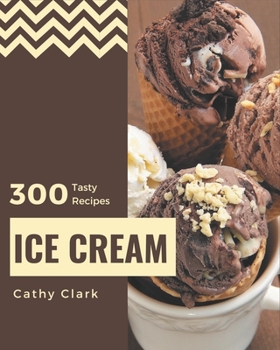 Paperback 300 Tasty Ice Cream Recipes: Cook it Yourself with Ice Cream Cookbook! Book