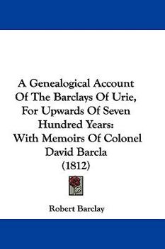 Paperback A Genealogical Account Of The Barclays Of Urie, For Upwards Of Seven Hundred Years: With Memoirs Of Colonel David Barcla (1812) Book