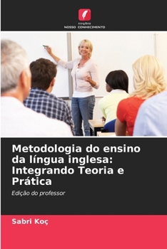 Metodologia do ensino da língua inglesa: Integrando Teoria e Prática (Portuguese Edition)