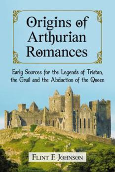 Paperback Origins of Arthurian Romances: Early Sources for the Legends of Tristan, the Grail and the Abduction of the Queen Book