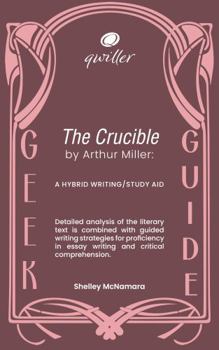 Qwiller Geek Guide: THE CRUCIBLE by Arthur Miller: a hybrid writing/study aid