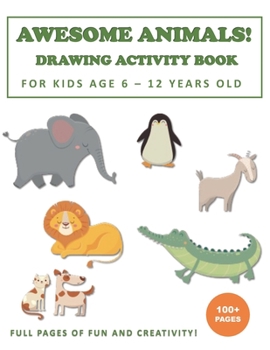 Paperback Awesome Animals! Drawing Activity Book for Kids Age 6 - 12 Years Old: More than 100+ Pages of Fun and Creativity! Book
