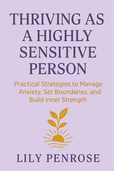 Paperback Thriving as a Highly Sensitive Person: Practical Strategies to Manage Anxiety, Set Boundaries, and Build Inner Strength Book