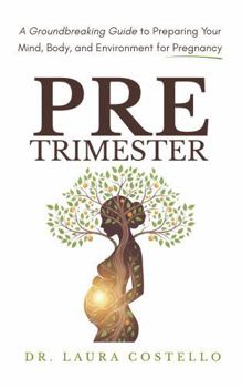 Pretrimester: A Groundbreaking Guide to Preparing Your Mind, Body, and Environment for Pregnancy