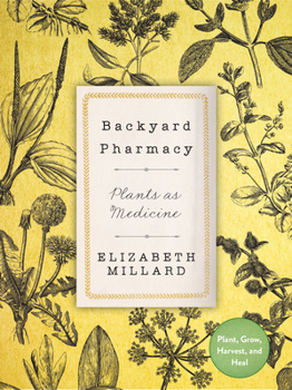 Hardcover Backyard Pharmacy: Plants as Medicine - Plant, Grow, Harvest, and Heal Book